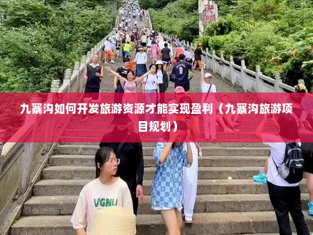 九寨沟如何开发旅游资源才能实现盈利（九寨沟旅游项目规划）