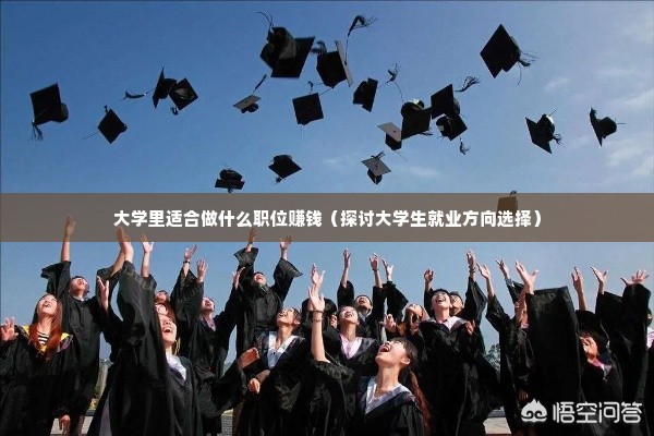 大学里适合做什么职位赚钱（探讨大学生就业方向选择）