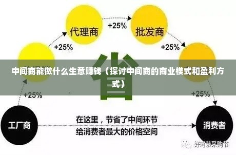 中间商能做什么生意赚钱（探讨中间商的商业模式和盈利方式）