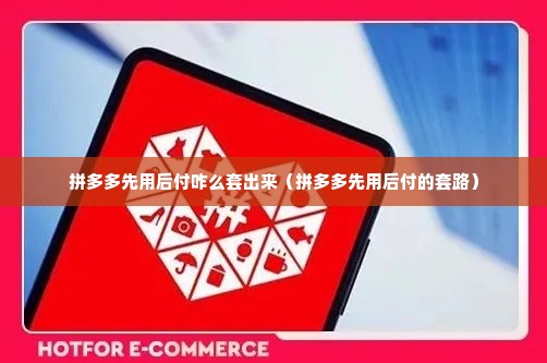 拼多多先用后付咋么套出来（拼多多先用后付的套路）