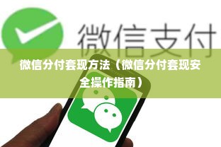 微信分付套现方法（微信分付套现安全操作指南）