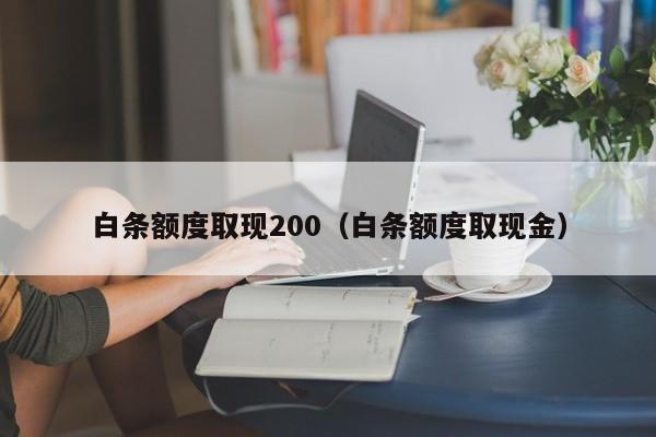 白条额度取现200（白条额度取现金）