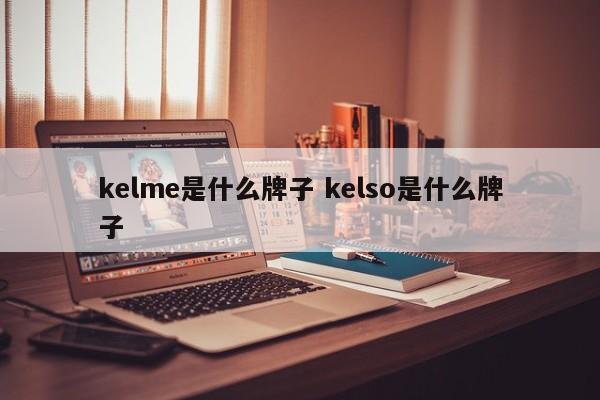 kelme是什么牌子 kelso是什么牌子